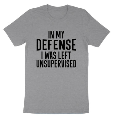 In My Defense I Was Left Unsupervised | Mens & Ladies Classic T-Shirt