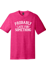Probably Late for Something | District Perfect Tri Tee