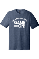 I'm Done Adulting Game On | District Perfect Tri Tee