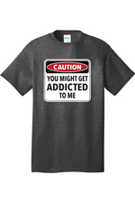 Caution You Might Get Addicted to Me | Mens Big & Tall T-Shirt