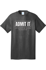 Admit It Life Would Be Boring without Me | Mens Big & Tall T-Shirt