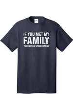 If You Met My Family Your Would Understand | Mens Big & Tall T-Shirt