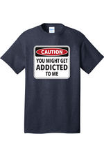 Caution You Might Get Addicted to Me | Mens Big & Tall T-Shirt