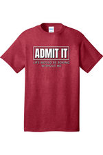 Admit It Life Would Be Boring without Me | Mens Big & Tall T-Shirt