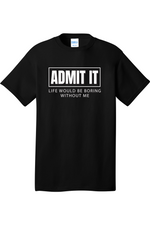 Admit It Life Would Be Boring without Me | Mens Big & Tall T-Shirt