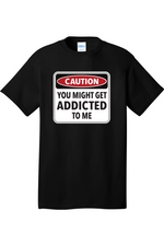 Caution You Might Get Addicted to Me | Mens Big & Tall T-Shirt