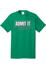 Admit It Life Would Be Boring without Me | Mens Big & Tall T-Shirt