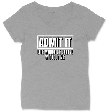 Admit It Life Would Be Boring Without Me | Ladies Plus Size T-Shirt