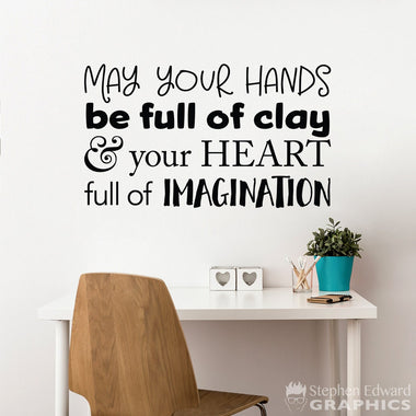 May your Hand be Full of Clay and your Heart Full of Imagination Wall Decal - Ceramic Artist Quote - Ceramics Studio Decal