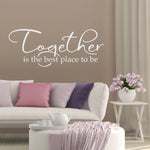 Together is the best place to be Decal - Kitchen Decor - Master Bedroom Decal - Living Room Wall Art