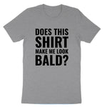 Does this Shirt Make Me Look Bald | Mens & Ladies Classic T-Shirt