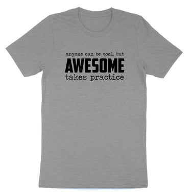 Awesome Takes Practice | Mens & Ladies T-Shirt