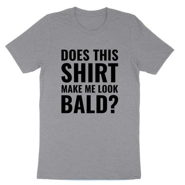 Does this Shirt Make Me Look Bald | Mens T-Shirt