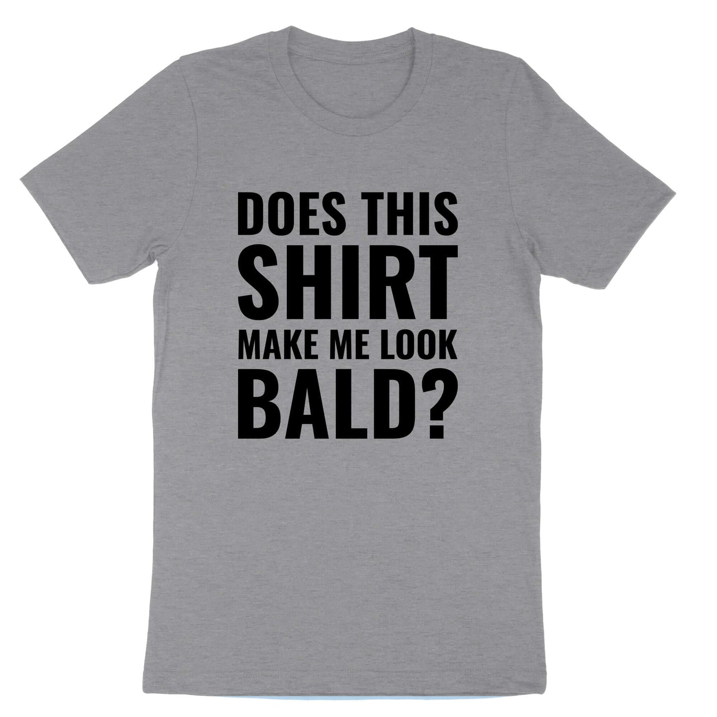 Does this Shirt Make Me Look Bald | Mens T-Shirt