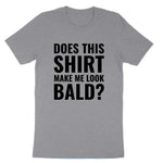 Does this Shirt Make Me Look Bald | Mens T-Shirt
