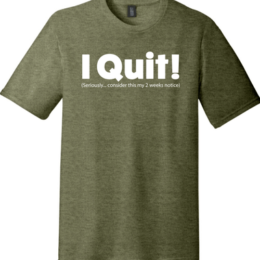 I Quit | Funny T-Shirts for Men and Ladies