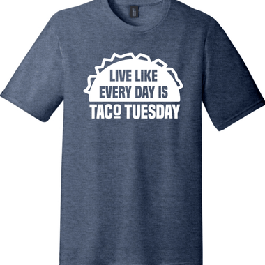 Live Like Every Day is Taco Tuesday | District Perfect Tri Tee