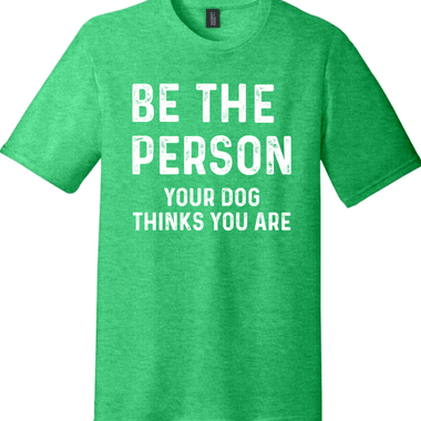 Be the Person Your Dog Thinks You Are | District Perfect Tri Tee