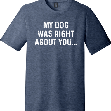My Dog was Right About You | District Perfect Tri Tee