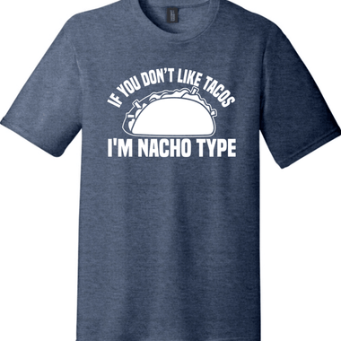 If You Don't Like Tacos I'm Nacho Type | District Perfect Tri Tee