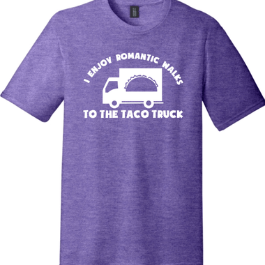 I Enjoy Romantic Walks to the Taco Truck | Funny T-Shirts for Men and Ladies