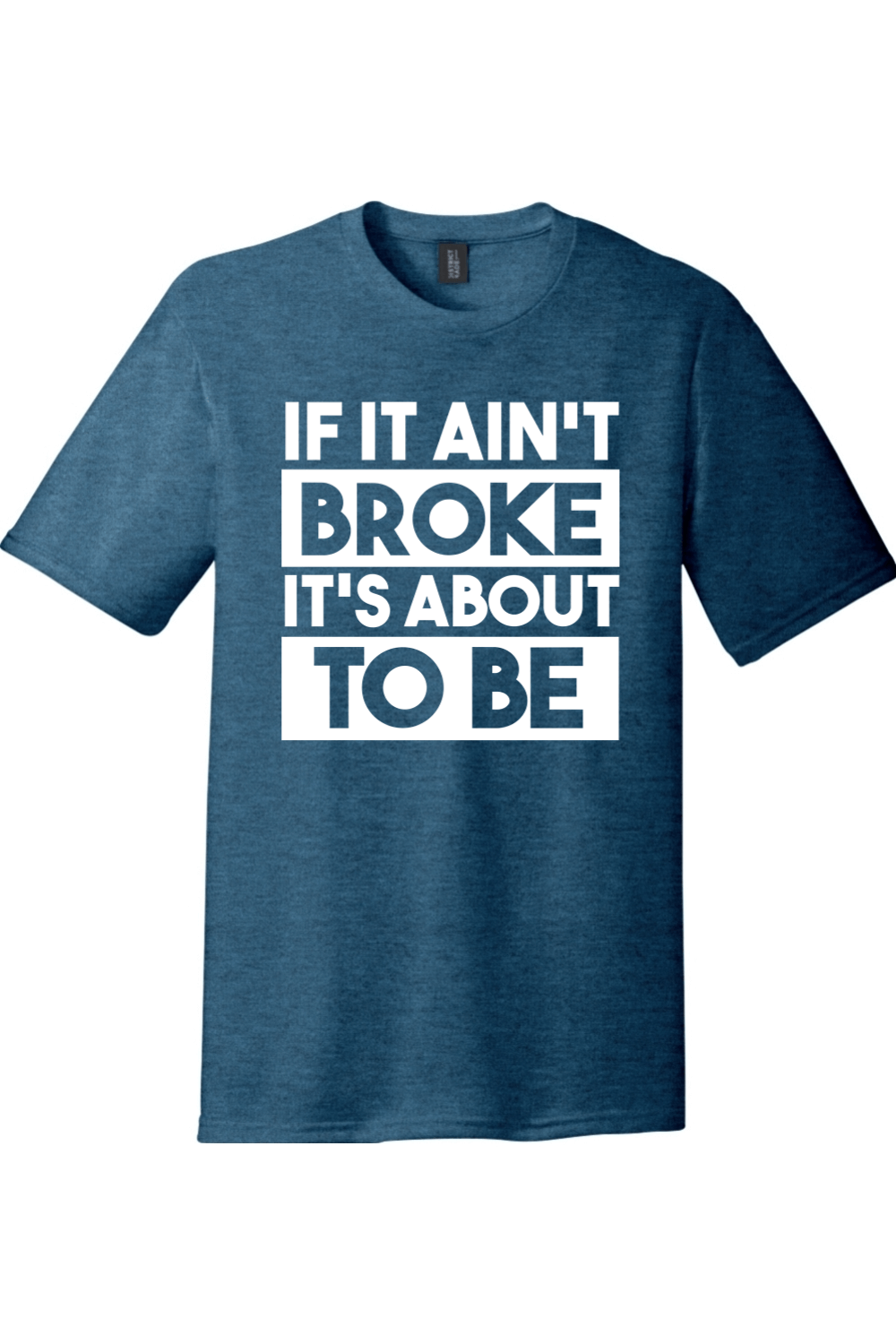 If It Ain't Broke It's About to Be | District Perfect Tri Tee