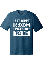 If It Ain't Broke It's About to Be | District Perfect Tri Tee
