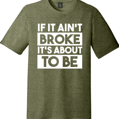 If It Ain't Broke It's About to Be | District Perfect Tri Tee