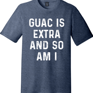 Guac is Extra and So am I District Perfect Tri Tee