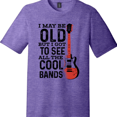 I May Be Old But I Got to See All the Cool Bands Version 1 | Funny T-Shirts for Men and Ladies