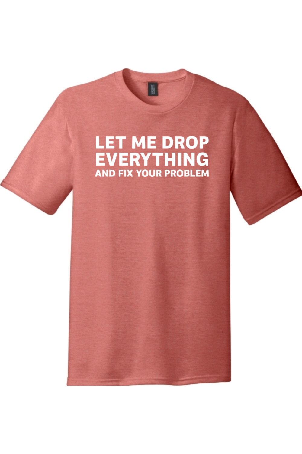 Let Me Drop Everything and Fix Your Problem | District Perfect Tri Tee