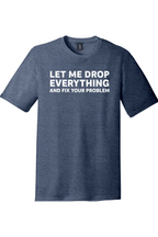 Let Me Drop Everything and Fix Your Problem | District Perfect Tri Tee