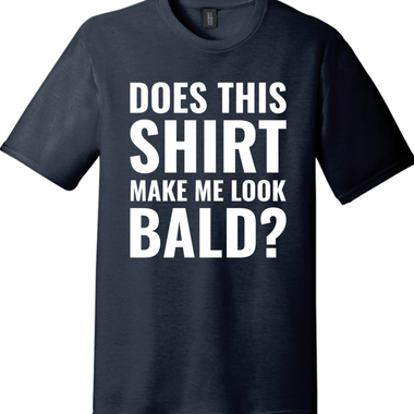 Does This Shirt Make Me Look Bald | Funny T-Shirts for Men and Ladies