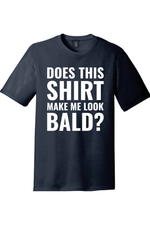 Does This Shirt Make Me Look Bald | Funny T-Shirts for Men and Ladies