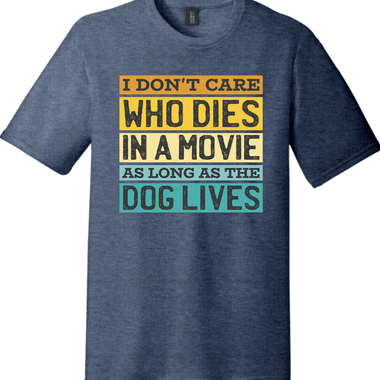 I Don't Care Who Dies in a Movie as Long as the Dog Lives | District Perfect Tri Tee