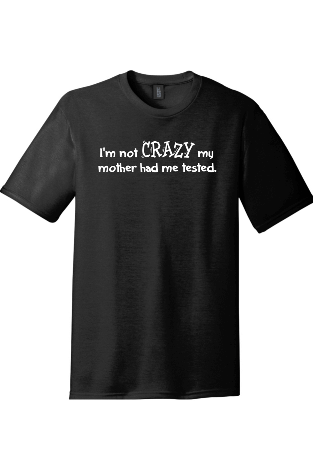 I'm Not Crazy My Mother Had Me Tested | Funny T-Shirts for Men and Ladies