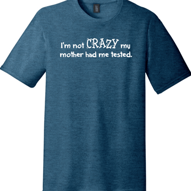I'm Not Crazy My Mother Had Me Tested | Funny T-Shirts for Men and Ladies