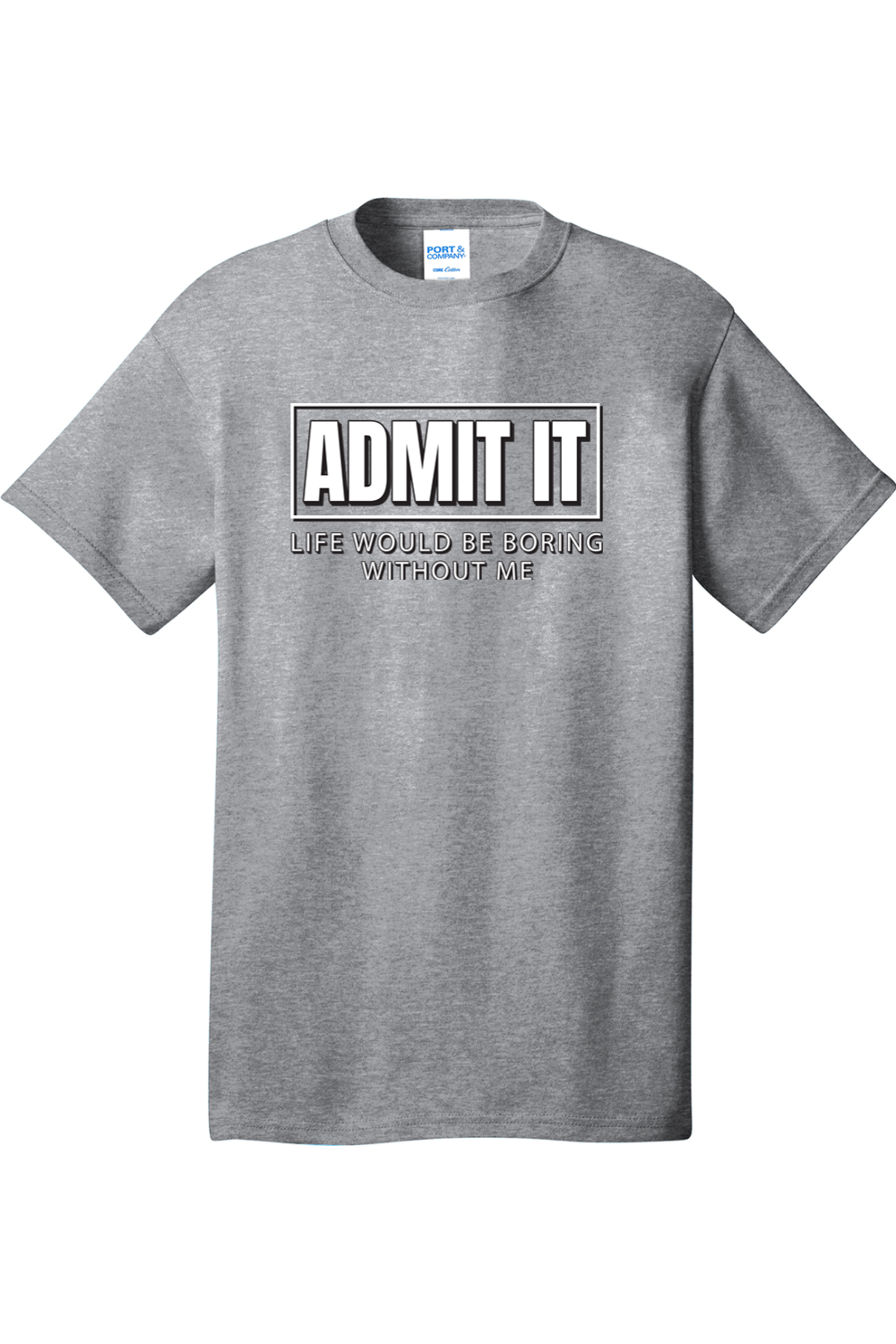 Admit It Life Would Be Boring without Me | Mens Big & Tall T-Shirt