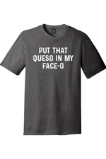 Put the Queso in My Face-O | District Perfect Tri Tee