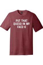 Put the Queso in My Face-O | District Perfect Tri Tee