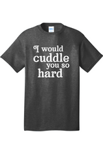 I Would Cuddle You So Hard | Mens Big & Tall T-Shirt