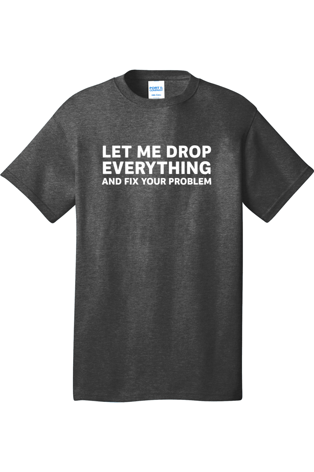 Let Me Drop Everything and Fix Your Problem | Mens Big & Tall T-Shirt