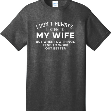 I Don't Always Listen to My Wife | Mens Big & Tall T-Shirt