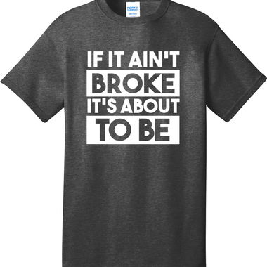 If It Ain't Broke It's About to Be | Mens Big & Tall T-Shirt