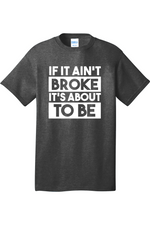 If It Ain't Broke It's About to Be | Mens Big & Tall T-Shirt