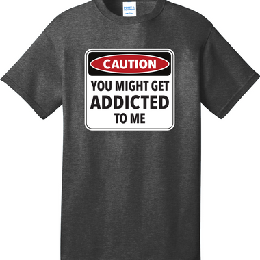 Caution You Might Get Addicted to Me | Mens Big & Tall T-Shirt