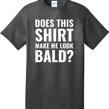 Does This Shirt Make Me Look Bald | Mens Big & Tall T-Shirt