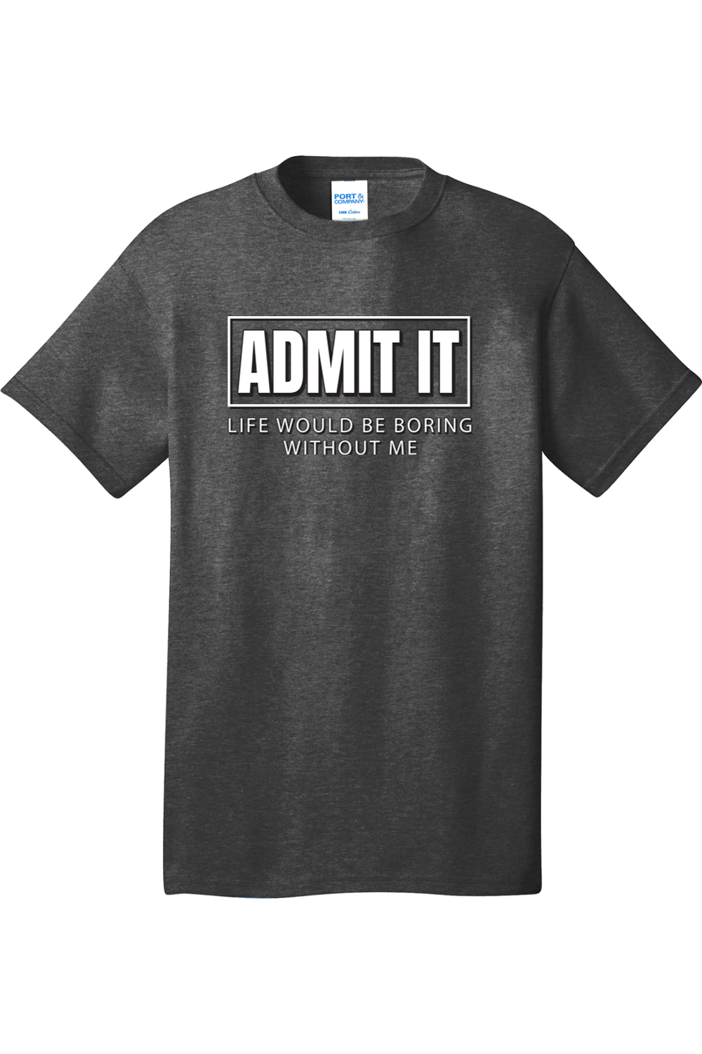 Admit It Life Would Be Boring without Me | Mens Big & Tall T-Shirt