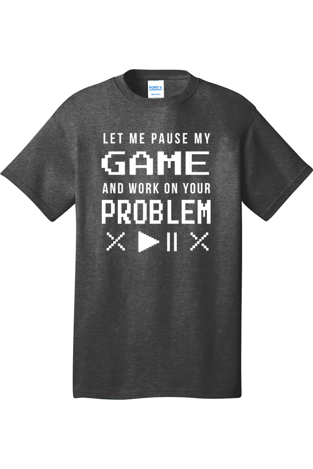 Let Me Pause My Game and Work on Your Problem | Mens Big & Tall T-Shirt