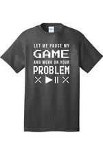 Let Me Pause My Game and Work on Your Problem | Mens Big & Tall T-Shirt